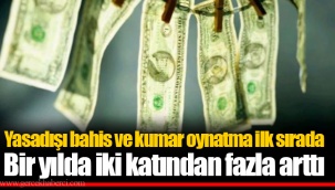 Yasadışı bahis ve kumar oynatma ilk sırada Bir yılda iki katından fazla arttı