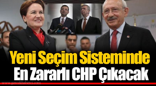 Yeni Seçim Sisteminde En Zararlı CHP Çıkacak