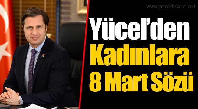 Yücel’den Kadınlara 8 Mart Sözü