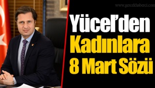Yücel’den Kadınlara 8 Mart Sözü