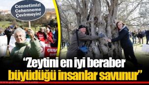 “Zeytini en iyi beraber büyüdüğü insanlar savunur”