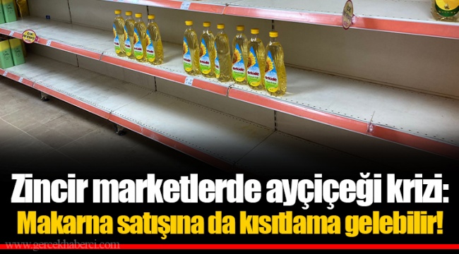 Zincir marketlerde ayçiçeği krizi: Makarna satışına da kısıtlama gelebilir!