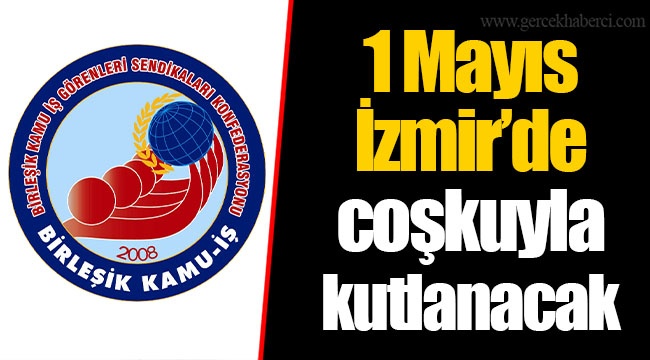 1 Mayıs İzmir’de coşkuyla kutlanacak 