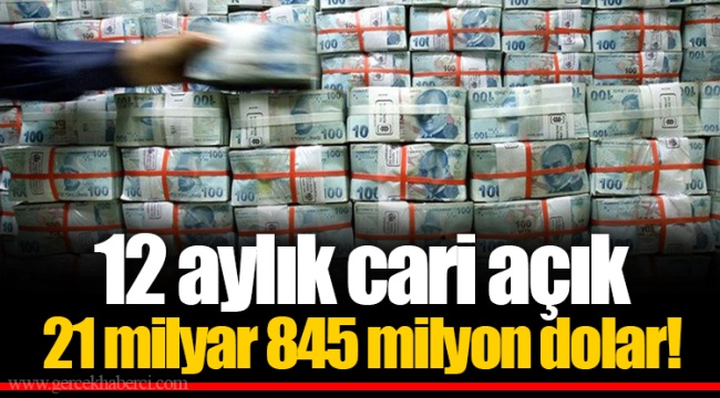 12 aylık cari açık 21 milyar 845 milyon dolar!