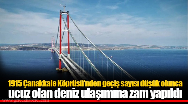 1915 Çanakkale Köprüsü'nden geçiş sayısı düşük olunca ucuz olan deniz ulaşımına zam yapıldı