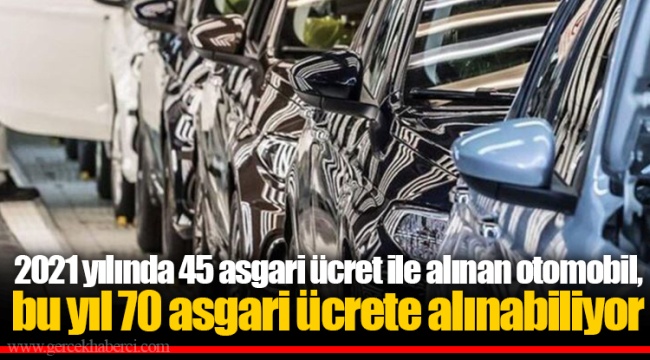 2021 yılında 45 asgari ücret ile alınan otomobil, bu yıl 70 asgari ücrete alınabiliyor