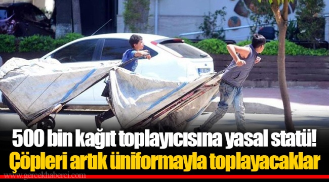 500 bin kağıt toplayıcısına yasal statü! Çöpleri artık üniformayla toplayacaklar