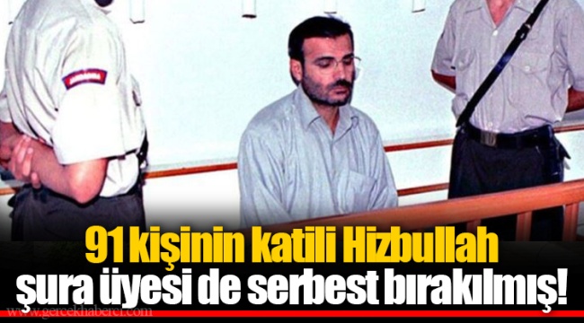 91 kişinin katili Hizbullah şura üyesi de serbest bırakılmış!