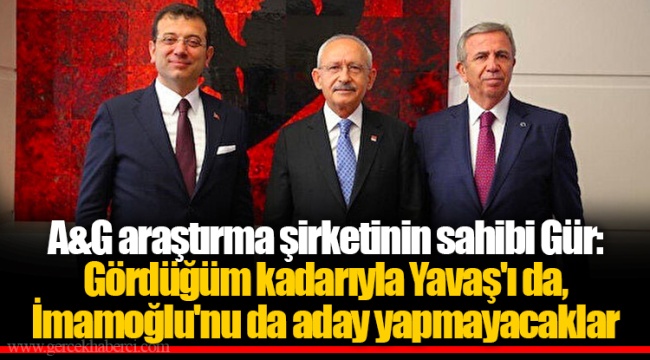 A&G araştırma şirketinin sahibi Gür: Gördüğüm kadarıyla Yavaş'ı da, İmamoğlu'nu da aday yapmayacaklar