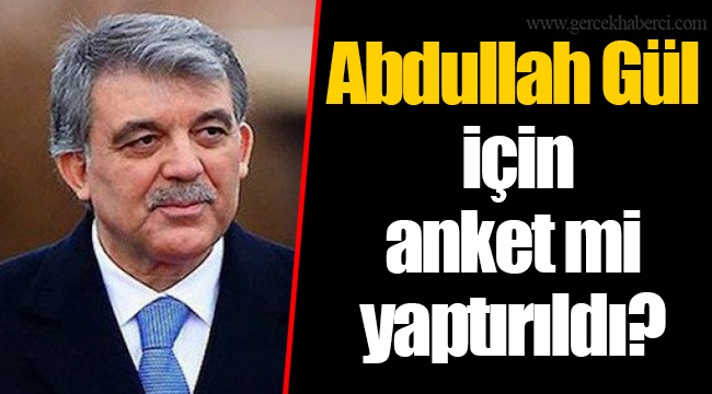 Abdullah Gül İçin Anket mi Yaptırıldı?