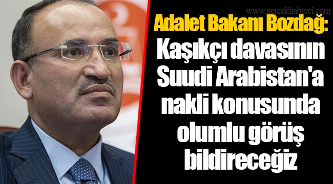 Adalet Bakanı Bozdağ: Kaşıkçı davasının Suudi Arabistan'a nakli konusunda olumlu görüş bildireceğiz