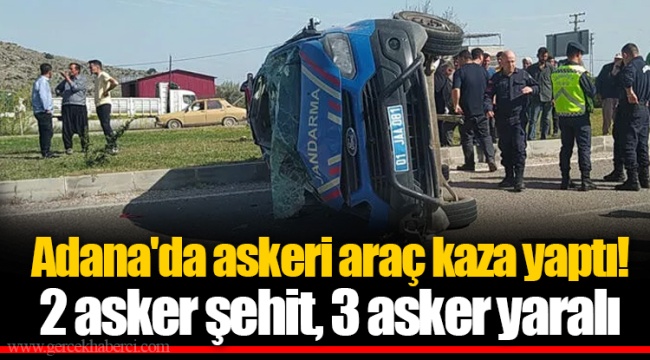 Adana'da askeri araç kaza yaptı! 2 asker şehit, 3 asker yaralı