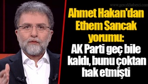 Ahmet Hakan'dan Ethem Sancak yorumu: AK Parti geç bile kaldı, bunu çoktan hak etmişti