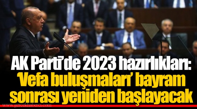 AK Parti’de 2023 hazırlıkları: ‘Vefa buluşmaları’ bayram sonrası yeniden başlayacak