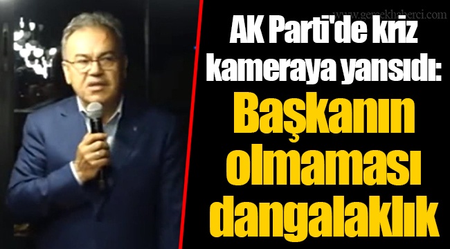 AK Parti'de kriz kameraya yansıdı: Başkanın olmaması dangalaklık