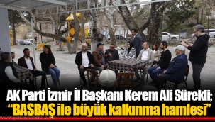 AK Parti İzmir İl Başkanı Kerem Ali Sürekli; “BASBAŞ ile büyük kalkınma hamlesi”