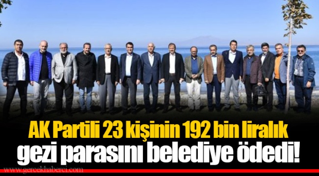 AK Partili 23 kişinin 192 bin liralık gezi parasını belediye ödedi!