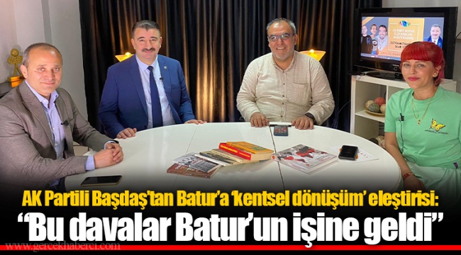 AK Partili Başdaş&#039;tan Batur&#039;a &#039;kentsel dönüşüm&#039; eleştirisi: &quot;Bu davalar Batur&#039;un işine geldi&quot;
