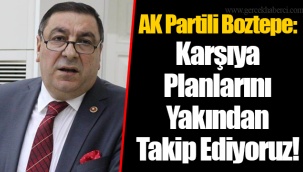 AK Partili Boztepe: Karşıya Planlarını Yakından Takip Ediyoruz!