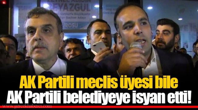 AK Partili meclis üyesi bile AK Partili belediyeye isyan etti!