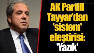 AK Partili Tayyar'dan 'sistem' eleştirisi: 'Yazık'