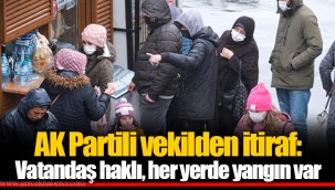 AK Partili vekilden itiraf: Vatandaş haklı, her yerde yangın var