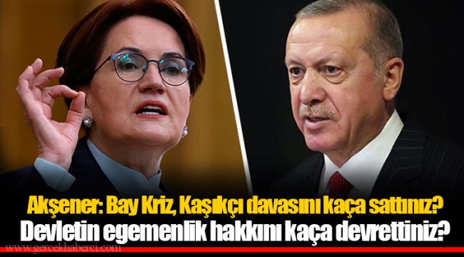 Akşener: Bay Kriz, Kaşıkçı davasını kaça sattınız? Devletin egemenlik hakkını kaça devrettiniz?
