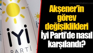 Akşener’in görev değişiklikleri İyi Parti’de nasıl karşılandı?