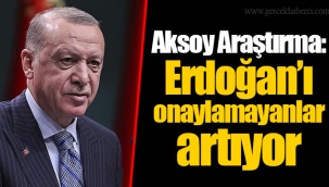 Aksoy Araştırma: Erdoğan’ı onaylamayanlar artıyor