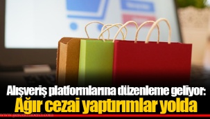Alışveriş platformlarına düzenleme geliyor: Ağır cezai yaptırımlar yolda