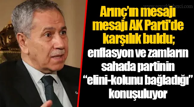 Arınç’ın mesajı mesajı AK Parti'de karşılık buldu; enflasyon ve zamların sahada partinin “elini-kolunu bağladığı” konuşuluyor