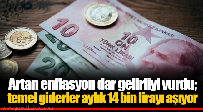 Artan enflasyon dar gelirliyi vurdu; temel giderler aylık 14 bin lirayı aşıyor
