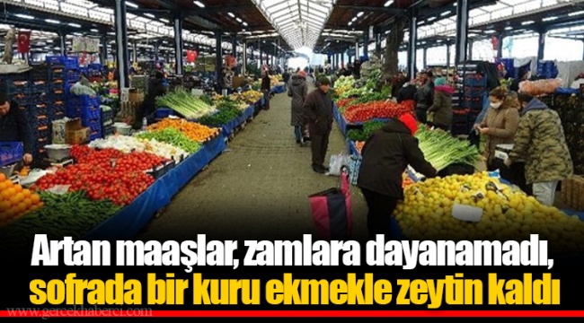 Artan maaşlar, zamlara dayanamadı, sofrada bir kuru ekmekle zeytin kaldı