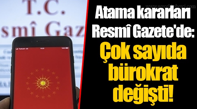 Atama kararları Resmî Gazete'de: Çok sayıda bürokrat değişti!