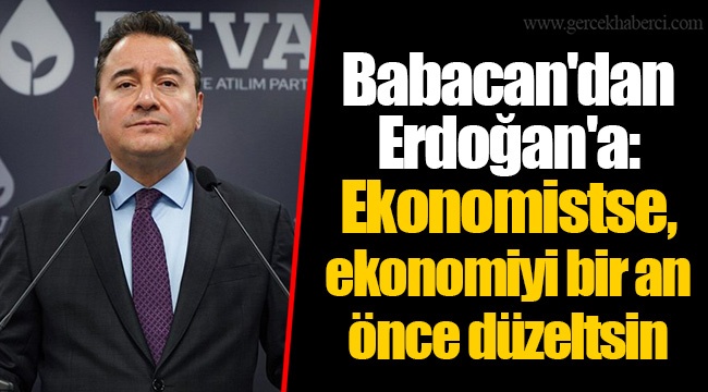 Babacan'dan Erdoğan'a: Ekonomistse, ekonomiyi bir an önce düzeltsin
