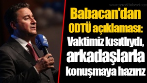 Babacan'dan ODTÜ açıklaması: Vaktimiz kısıtlıydı, arkadaşlarla konuşmaya hazırız