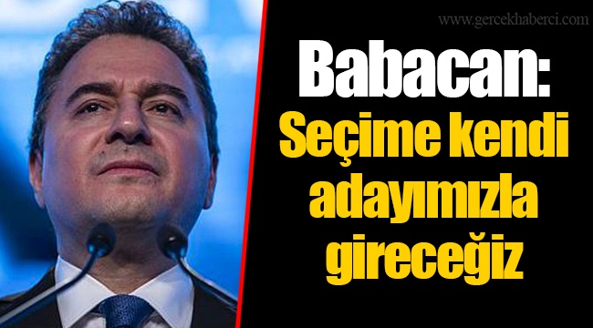Babacan: Seçime kendi adayımızla gireceğiz