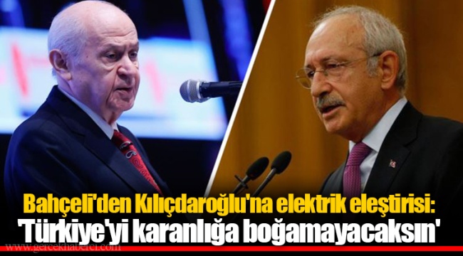 Bahçeli'den Kılıçdaroğlu'na elektrik eleştirisi:  'Türkiye'yi karanlığa boğamayacaksın'
