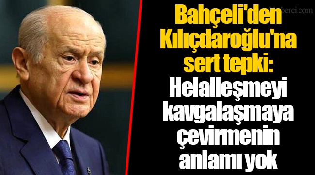 Bahçeli'den Kılıçdaroğlu'na sert tepki: Helalleşmeyi kavgalaşmaya çevirmenin anlamı yok