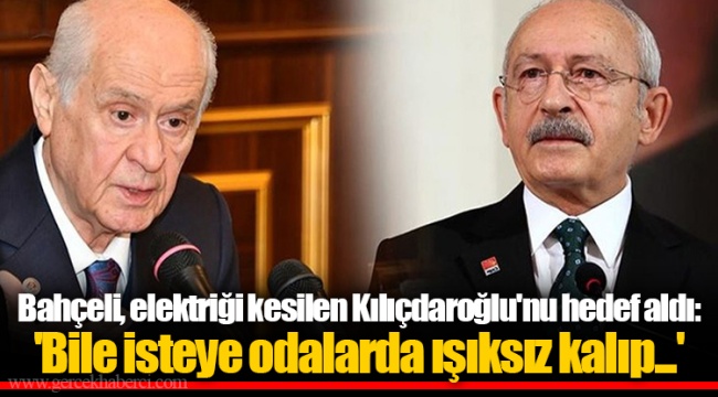 Bahçeli, elektriği kesilen Kılıçdaroğlu'nu hedef aldı:  'Bile isteye odalarda ışıksız kalıp...'