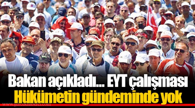 Bakan açıkladı...EYT çalışması Hükümetin gündeminde yok