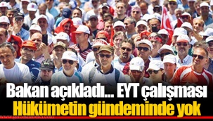 Bakan açıkladı...EYT çalışması Hükümetin gündeminde yok