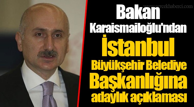 Bakan Karaismailoğlu'ndan İstanbul  Büyükşehir Belediye Başkanlığına  adaylık açıklaması