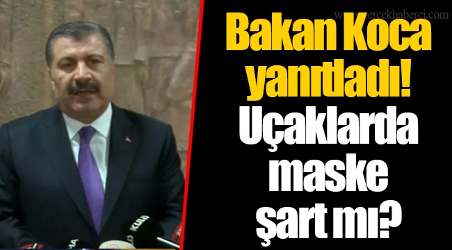 Bakan Koca yanıtladı! Uçaklarda  maske  şart mı?