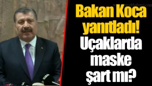 Bakan Koca yanıtladı! Uçaklarda maske şart mı?