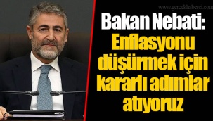 Bakan Nebati: Enflasyonu düşürmek için kararlı adımlar atıyoruz
