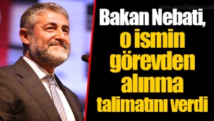 Bakan Nebati, o ismin görevden alınma talimatını verdi