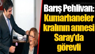 Barış Pehlivan: Kumarhaneler kralının annesi Saray'da görevli