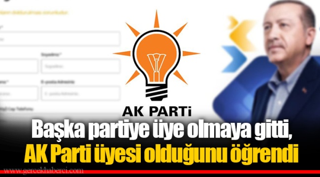 Başka partiye üye olmaya gitti, AK Parti üyesi olduğunu öğrendi