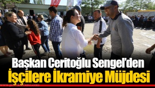 Başkan Ceritoğlu Sengel’den İşçilere İkramiye Müjdesi